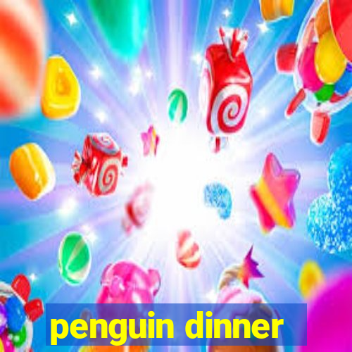 penguin dinner